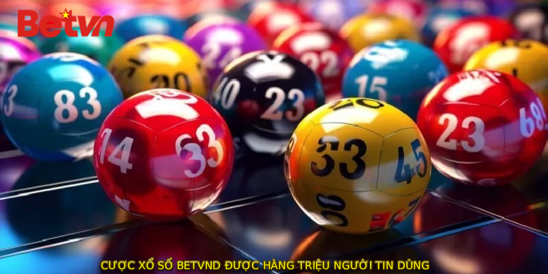 Cược xổ số BETVND được hàng triệu người tin dùng